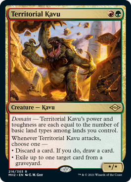 Territorial Kavu
 Domain — Territorial Kavu's power and toughness are each equal to the number of basic land types among lands you control.Whenever Territorial Kavu attacks, choose one —• Discard a card. If you do, draw a card.• Exile up to one target card from a graveyard